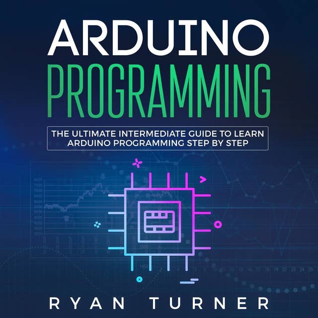 Arduino Programming: The Ultimate Intermediate Guide to Learn Arduino Programming Step by Step