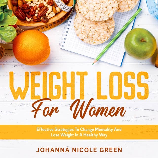 Weight Loss For Women: Effective Strategies To Change Mentality And Lose Weight In A Healthy Way