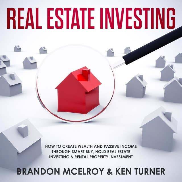 Real Estate Investing: How to Create Wealth and Passive Income Through Smart Buy, Hold Real Estate Investing, Rental Property Investment & Make Money Fast