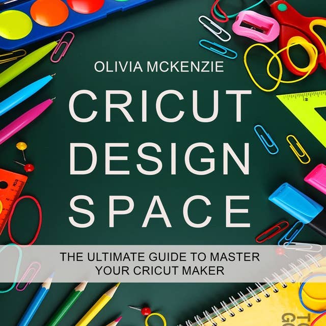 Cricut Design Space: The Beginner to Expert Ultimate Guide to Master your Cricut Maker