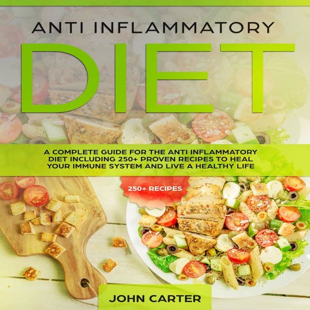 Anti Inflammatory Diet: A Complete Guide for the Anti Inflammatory Diet Including 250+ proven recipes to Heal Your Immune System and Live a Healthy Life