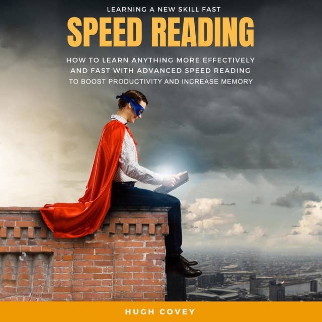 Speed Reading: How to Learn Anything More Effectively and Fast With Advanced Speed Reading to Boost Productivity and Increase Memory