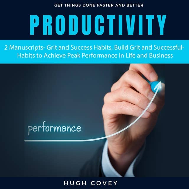 Productivity: 2 Manuscripts – Grit and Success Habits, Build Grit and Successful Habits to Achieve Peak Performance in Life and Business