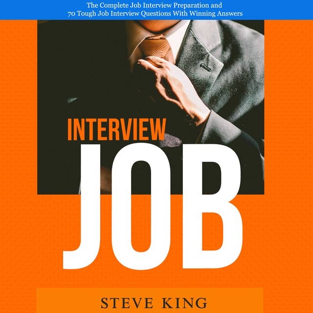 Job Interview: The Complete Job Interview Preparation and 70 Tough Job Interview Questions With Winning Answers