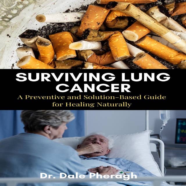 Surviving Lung Cancer: A Preventive and Solution-Based Guide for Healing Naturally