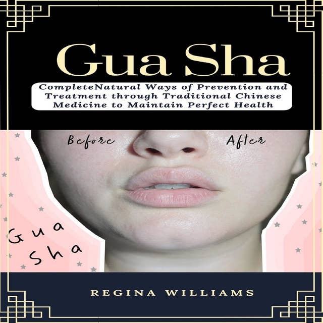 Gua Sha: Complete Natural Ways of Prevention and Treatment through Traditional Chinese Medicine to Maintain Perfect Health