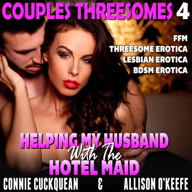 Helping My Husband With The Hotel Maid: Couples Threesomes 4 (FFM Threesome Erotica Lesbian Erotica BDSM Erotica)