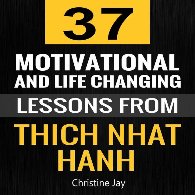 Thich Nhat Hanh: 37 Motivational and Life-Changing Lessons from Thich Nhat Hanh
