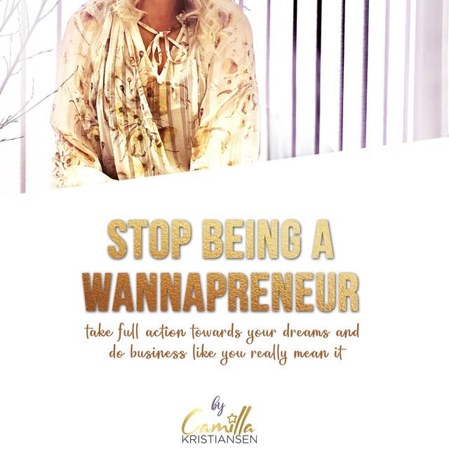 Stop being a "wannapreneur"! Take full action towards your dreams and do business like you really mean it