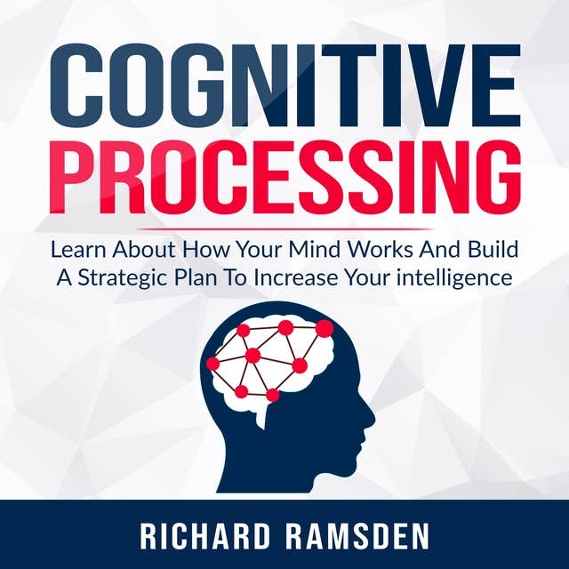 Cognitive Processing: Learn About How Your Mind Works And Build A Strategic Plan To Increase Your intelligence