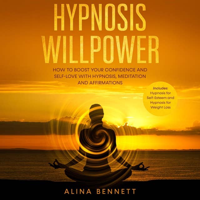 Hypnosis Willpower: 2 in 1 – How To Boost Your Confidence and Self-Love with Hypnosis, Meditation and Affirmations. Includes: Hypnosis for Self-Esteem and Hypnosis for Weight Loss