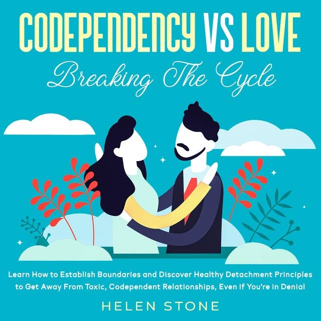 Codependency Vs Love: Breaking The Cycle