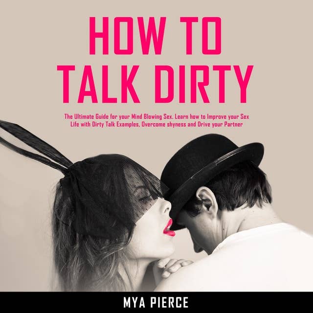 How to Talk Dirty: The Ultimate Guide for your Mind Blowing Sex