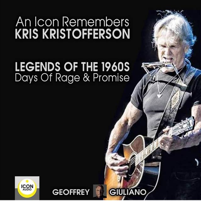 An Icon Remembers: Kris Kristofferson – Legends of the 1960s; Days of Rage and Promise