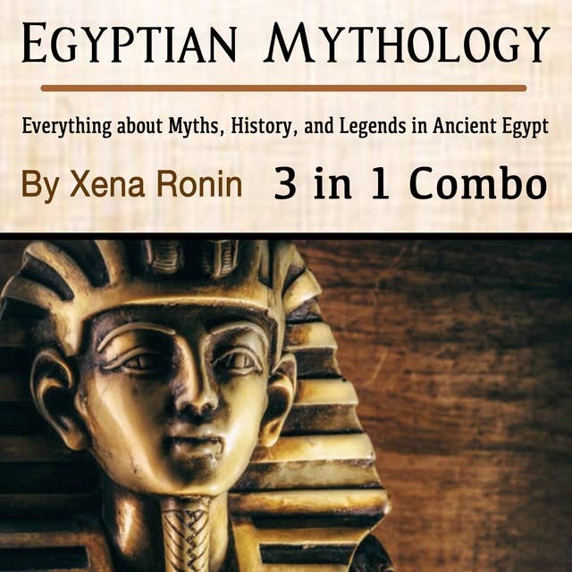 Egyptian Mythology: Everything about Myths, History, and Legends in Ancient Egypt (3 in 1 Combo)