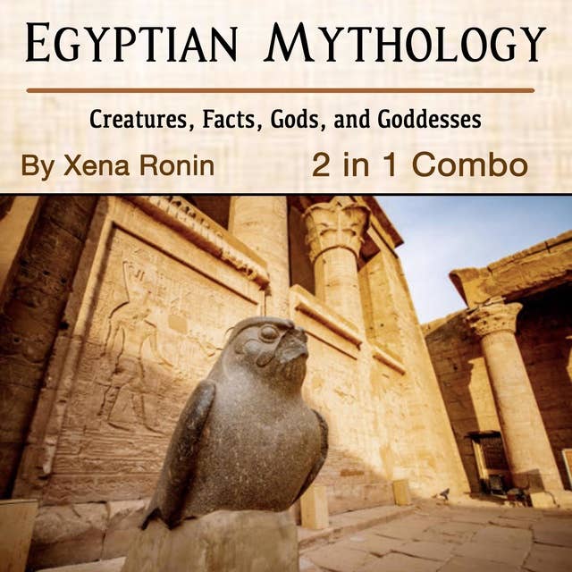 Egyptian Mythology: Creatures, Facts, Gods, and Goddesses (2 in 1 Combo)