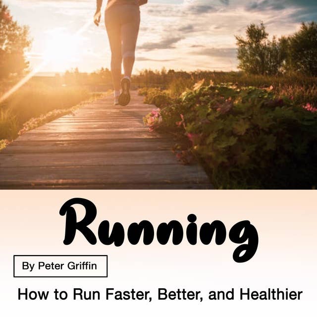 Running: How to Run Faster, Better, and Healthier