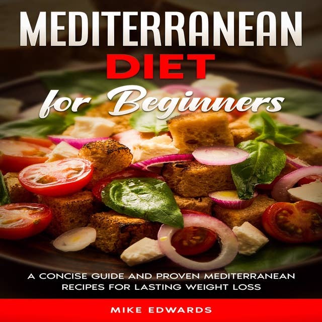 Mediterranean Diet for Beginners: A Concise Guide and Proven Mediterranean Recipes for Lasting Weight Loss