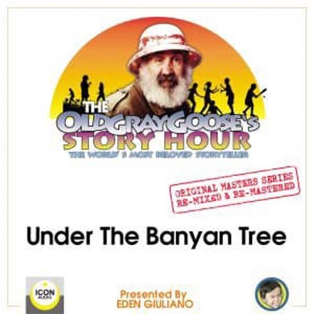 The Old Gray Goose's Story Hour; The World's Best Storyteller; Original Masters Series Re-mixed and Re-mastered; Under The Banyan Tree