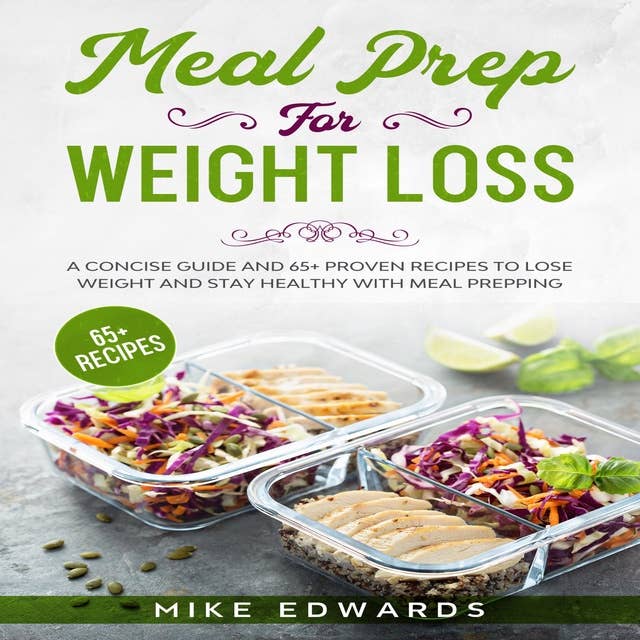Meal Prep for Weight Loss: A Concise Guide and 65+ Proven Recipes to Lose Weight and Stay Healthy with Meal Prepping