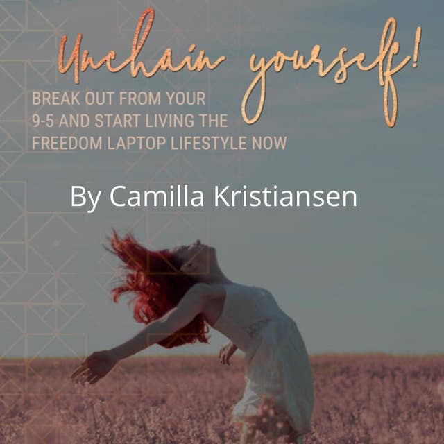 Unchain yourself! Break out from your 9-5 and start living the freedom laptop lifestyle now