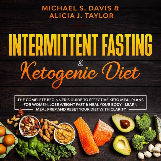 Intermittent Fasting & Ketogenic Diet: The Complete Beginner’s Guide to Effective Keto Meal Plans for Women