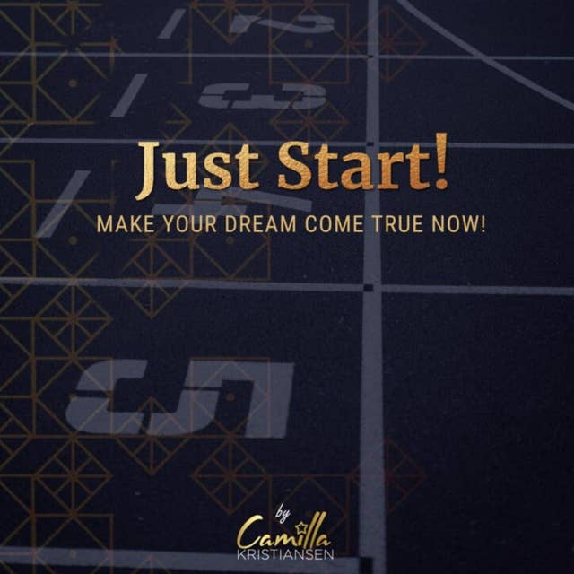 Just start! Make your dream come true now