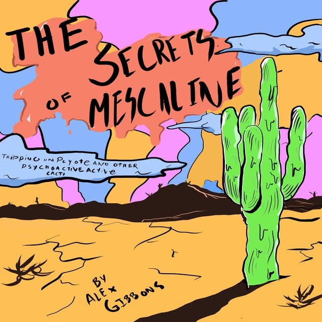 The Secrets Of Mescaline: Tripping On Peyote And Other Psychoactive Cacti