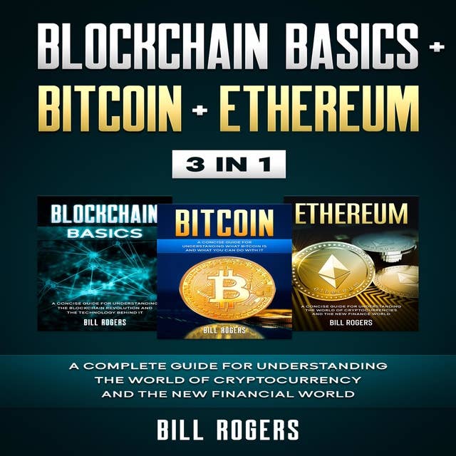 Blockchain Basics + Bitcoin + Ethereum: 3 In 1 – A Complete Guide for Understanding the World of Cryptocurrency and the New Financial World