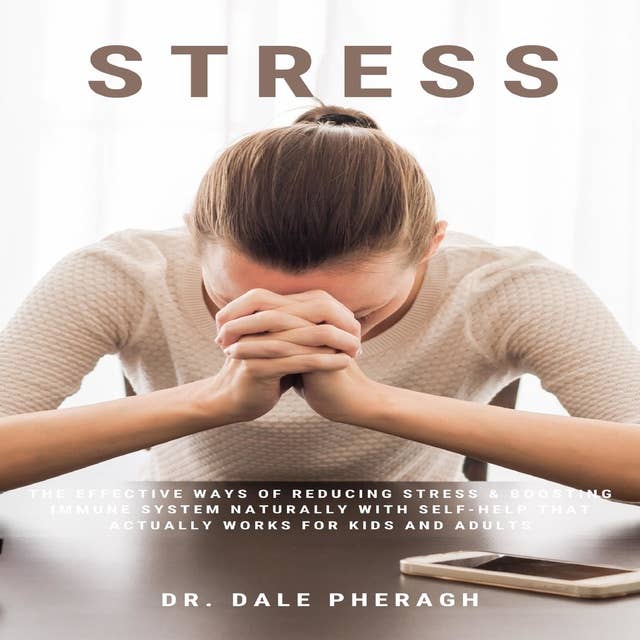 Stress: The Effective Ways of Reducing Stress & Boosting Immune System Naturally with Self-Help That Actually Works for Kids and Adults