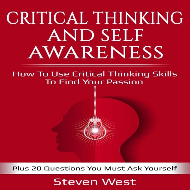 Critical Thinking and Self-Awareness – How to Use Critical Thinking Skills to Find Your Passion