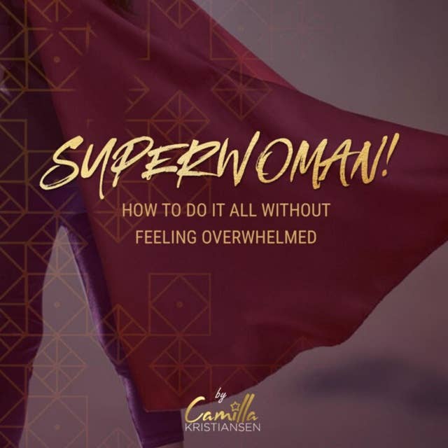 Superwoman! How to do it all without feeling overwhelmed