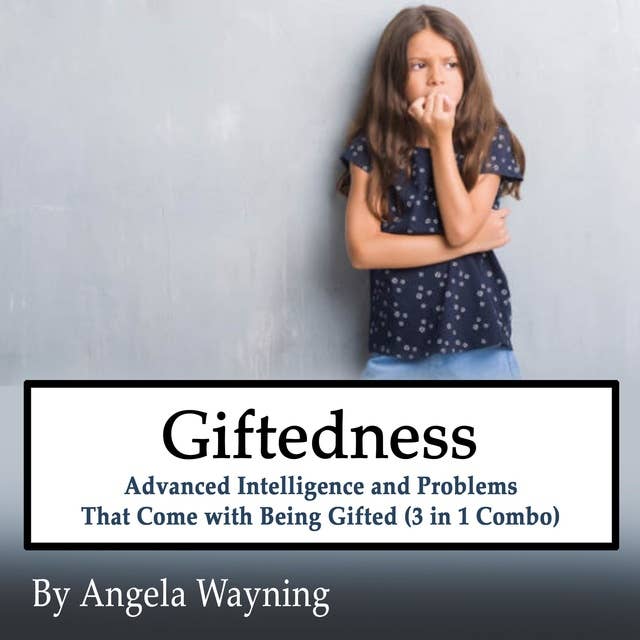 Giftedness: Advanced Intelligence and Problems That Come with Being Gifted (3 in 1 Combo)
