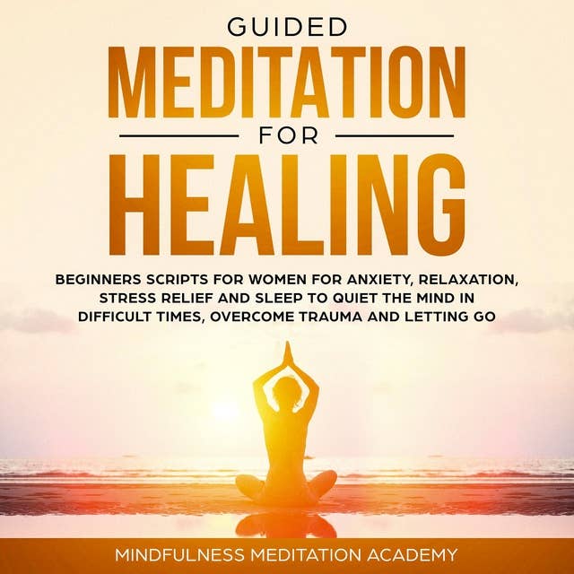 Guided Meditation for Healing: Beginners Scripts for Women for Anxiety, Relaxation, Stress Relief and Sleep