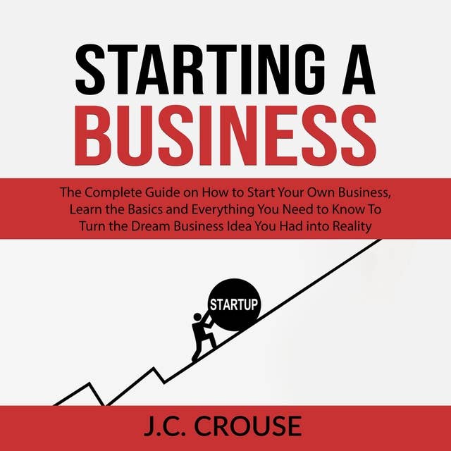 Starting a Business: The Complete Guide on How to Start Your Own Business