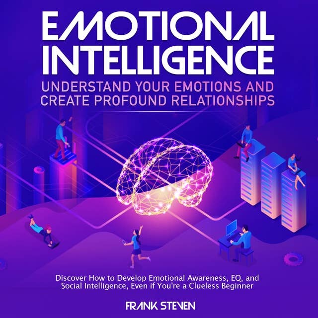 Emotional Intelligence, understand your emotions and create profound relationships