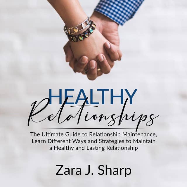 Healthy Relationships: The Ultimate Guide to Relationship Maintenance