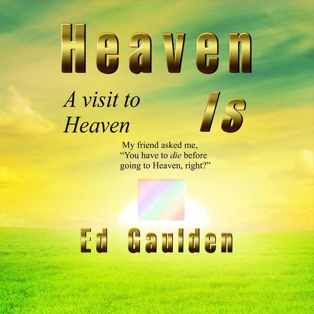 Heaven Is: A Visit to Heaven