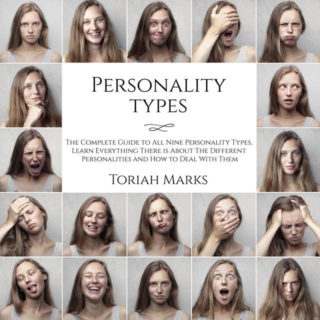Personality Types: The Complete Guide to All Nine Personality Types, Learn Everything There is About The Different Personalities and How to Deal With Them