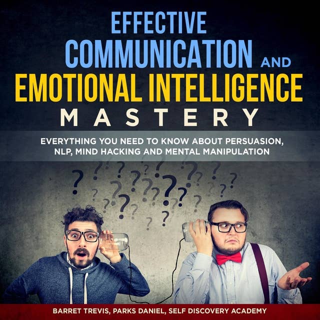 Effective Communication and Emotional Intelligence Mastery: 2 Books in 1