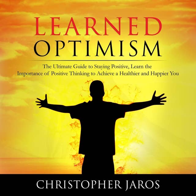 Learned Optimism: The Ultimate Guide to Staying Positive