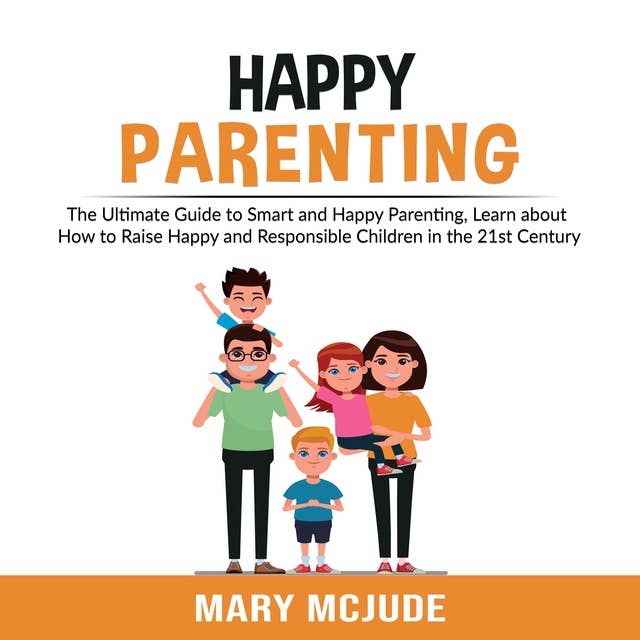Happy Parenting: The Ultimate Guide to Smart and Happy Parenting