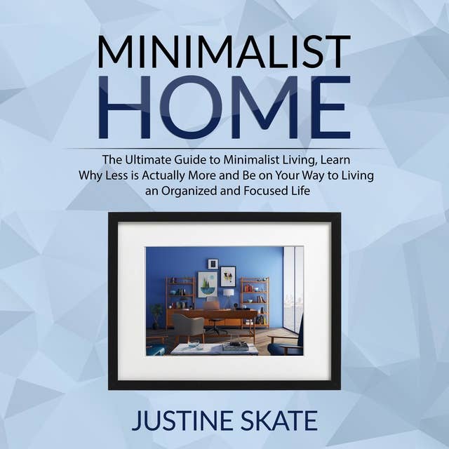 The Minimalist Home: The Ultimate Guide to Minimalist Living