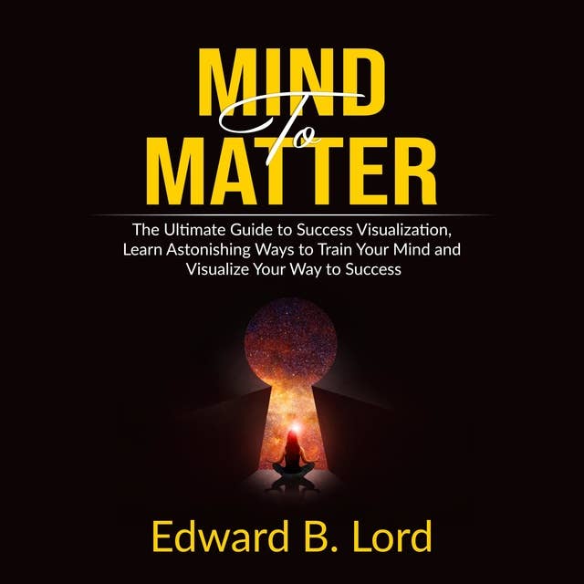 Mind to Matter: The Ultimate Guide to Success Visualization