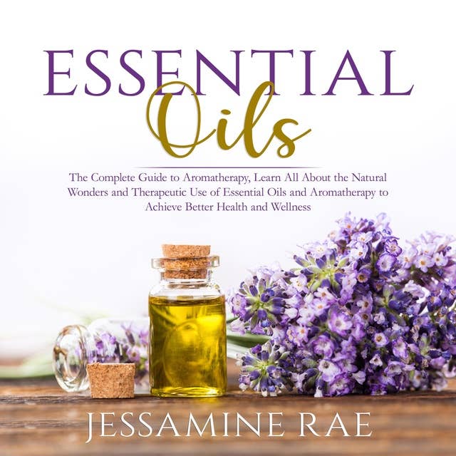 Essential Oils: The Complete Guide to Aromatherapy