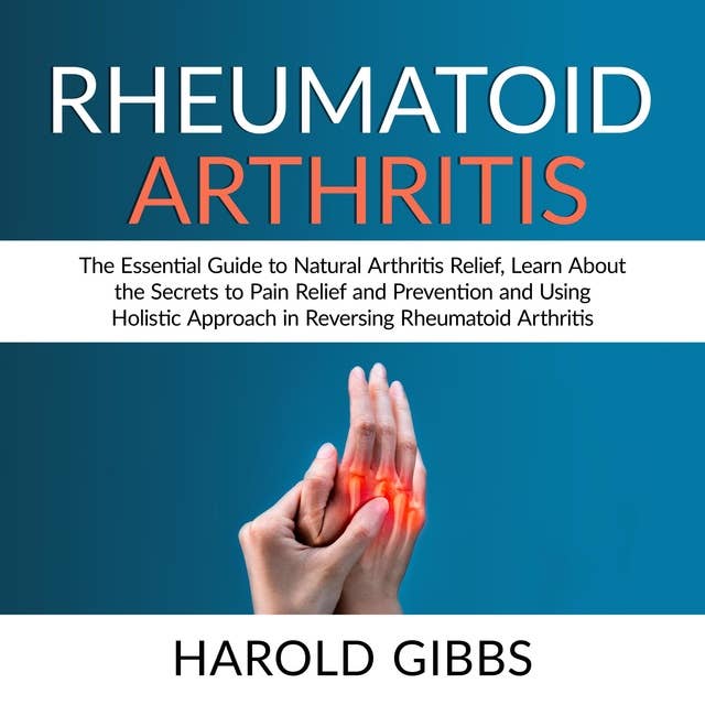Rheumatoid Arthritis: The Essential Guide to Natural Arthritis Relief