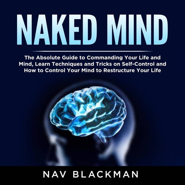 Naked Mind: The Absolute Guide to Commanding Your Life and Mind