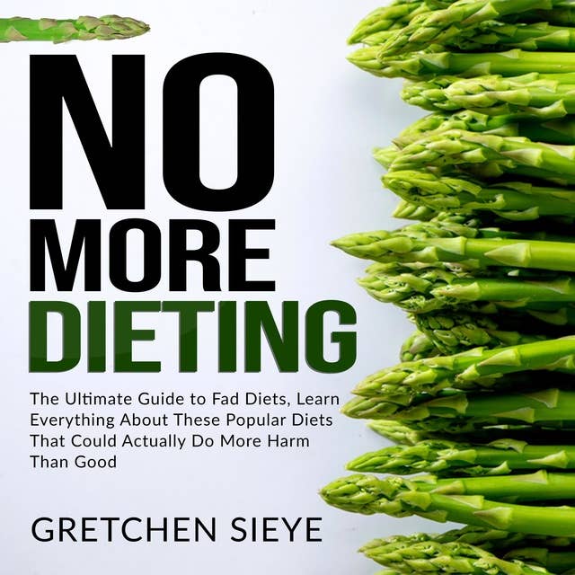 No More Dieting: The Ultimate Guide to Fad Diets