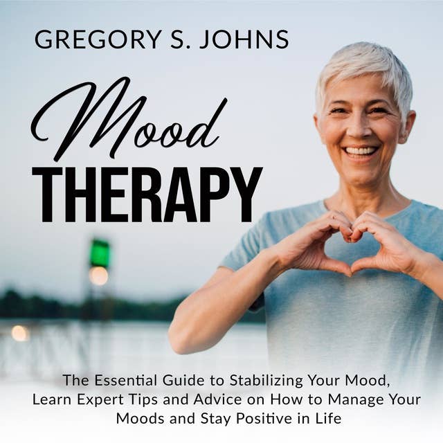 Mood Therapy: The Essential Guide to Stabilizing Your Mood