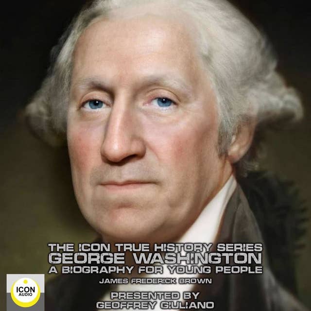 The Icon True History Series: George Washington, A Biography for Young People